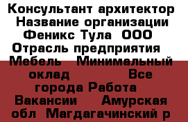 Консультант-архитектор › Название организации ­ Феникс Тула, ООО › Отрасль предприятия ­ Мебель › Минимальный оклад ­ 20 000 - Все города Работа » Вакансии   . Амурская обл.,Магдагачинский р-н